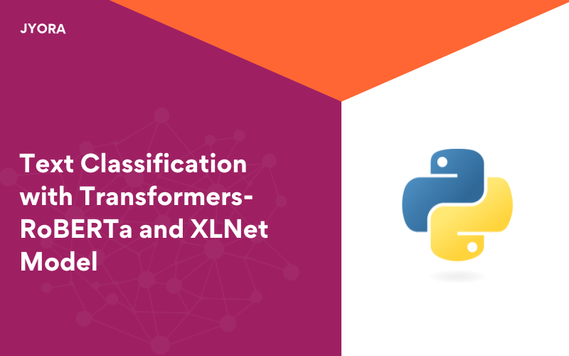Text Classification with Transformers-RoBERTa and XLNet Model